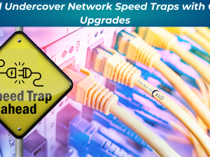 Avoid Undercover Network Speed Traps with Cable Upgrades 9.14